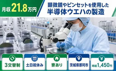 【茨城県那珂市】顕微鏡やピンセットを使用した半導体ウエハの製造◎寮完備・残業少なめ
