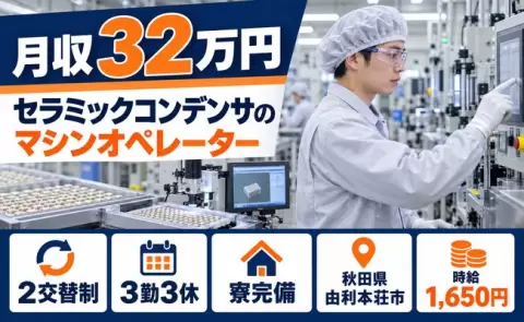秋田県由利本荘市｜セラミックコンデンサ製造における各工程のマシンオペレータ―｜2交替