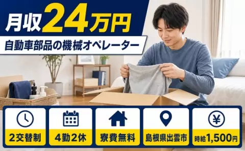 自動車部品の機械オペレーター＜島根県出雲市＞時給1,500円・寮完備・未経験OK
