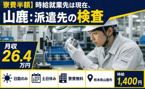 寮費半額】時給就業先は現在、山鹿：派遣先の検査＜熊本県山鹿市＞時給1,400円