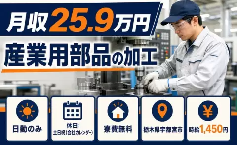 【栃木県宇都宮市】産業用部品の加工◎日勤専属・土日祝休み・車通勤OK・寮費無料