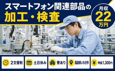 【福島県いわき市】スマートフォン関連部品の加工・検査◎未経験OK・土日休み・寮完備
