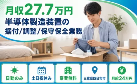 ＜三重県四日市市＞半導体製造装置の据付/調整/保守保全業務／寮費補助あり