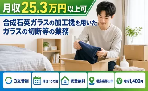 合成石英ガラスの加工機を用いたガラスの切断等の業務＜福島県郡山市＞時給1,400円