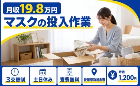 【愛媛県新居浜市】マスクの投入作業◎土日休み・車通勤OK・寮費無料・未経験OK
