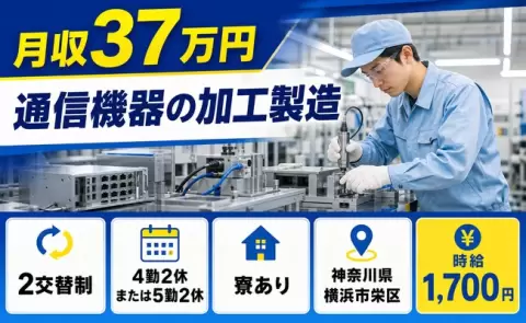神奈川県横浜市栄区｜通信機器の加工製造｜時給1,700円・月収例37万円・寮完備