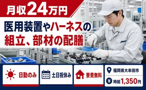 【福岡県大牟田市】医用装置やハーネスの組立、部材の配膳◎土日祝休み・寮費補助あり