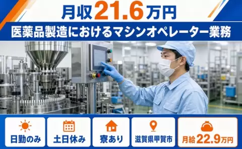 寮付きで働きたい方へ｜医薬品製造におけるマシンオペレーター業務＜滋賀県甲賀市＞日勤専属