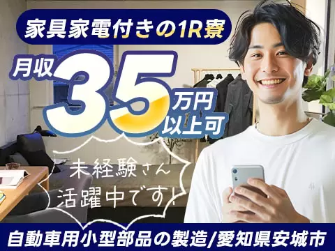 寮費0円で貯まる◎自動車用小型電装部品の製造・加工で月収例35万円＜愛知県安城市＞