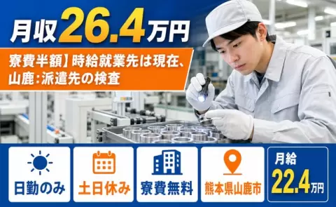 熊本県山鹿市｜寮費半額】時給就業先は現在、山鹿：派遣先の検査｜月給22.4万円