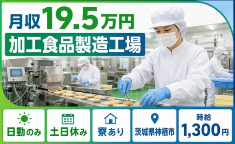 加工食品製造工場、始めてみませんか？＜茨城県神栖市＞寮完備・日勤のみ
