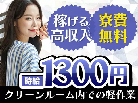 日払い・週払いOK！時給1300円～！クリーンルーム内での軽作業【ワンルーム寮完備】