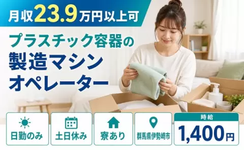週末は休みたい方へ｜プラスチック容器の製造マシンオペレーター＜群馬県伊勢崎市＞寮完備