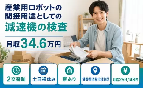 産業用ロボットの間接用途としての減速機の検査＜静岡県浜松市浜名区＞月給25.9万円