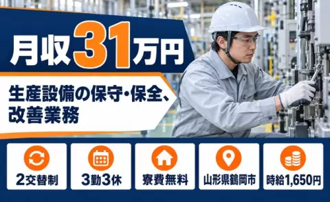 山形県鶴岡市｜生産設備の保守・保全、改善業務｜2交替・寮費無料・月収例31万円