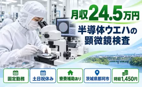 那珂市で顕微鏡やピンセットを使用した半導体ウエハの製造のお仕事｜土日祝休み＜茨城県＞