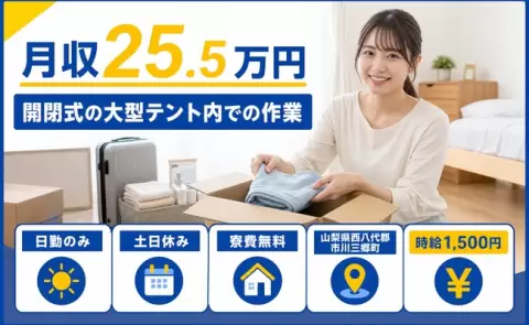 【山梨県市川三郷町】開閉式の大型テント内での作業◎寮完備・日勤のみ・土日休み