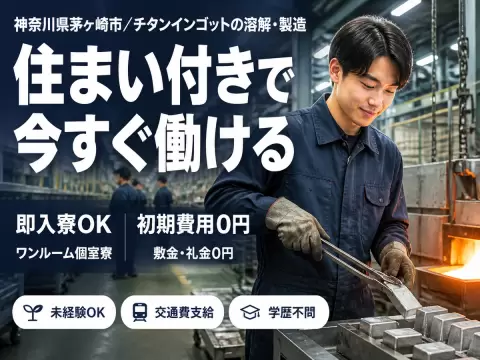 神奈川県茅ヶ崎市｜チタンインゴットの溶解・製造/時給1538円・寮費無料
