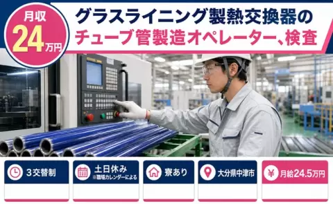 ＜大分県中津市＞グラスライニング製熱交換器のチューブ管製造オペレーター、検査／寮完備