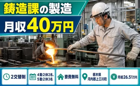 イチから覚えられる◎鋳造課の製造＜栃木県上三川町＞寮費無料・月収例40万円