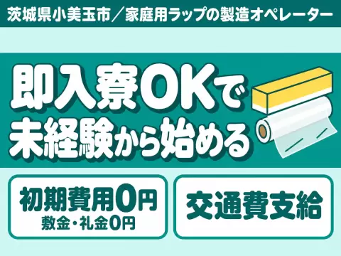 茨城県小美玉市/家庭用ラップの製造オペレーター 未経験OK・寮完備