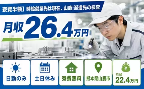 【熊本県山鹿市】寮費半額】時給就業先は現在、山鹿：派遣先の検査◎月給22.4万円