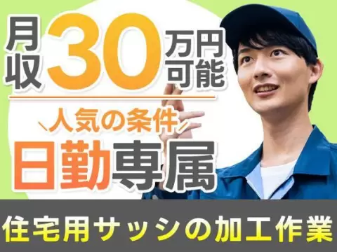 【住宅用サッシや窓の組立加工業務】加工作業や梱包作業など/日勤専属/月収30万円/土日休み/未経験ok/日払いOK