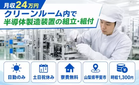 土日は自分の時間◎クリーンルーム内で半導体製造装置の組立・組付＜山梨県甲斐市＞未経験OK