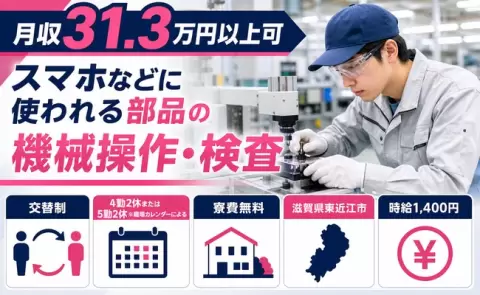 スマホなどに使われる部品の機械操作・検査、始めてみませんか？＜滋賀県東近江市＞寮費無料